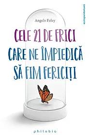 Cele 21 de frici care ne impiedica sa fim fericiti