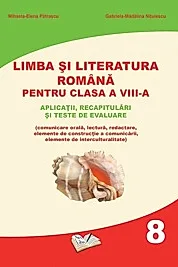 Limba si Literatura Romana pentru cls. A VIII-a - aplicatii, recapitulari si teste de evaluare