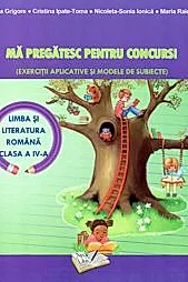Ma pregatesc pentru concurs! - Limba si literatura romana - cls. a IV-a