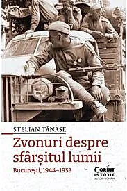 Zvonuri despre sfarsitul lumii. Bucuresti, 1944–1953