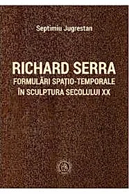 Richard Serra. Formulari spatio-temporale in sculptura secolului XX