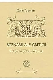 Scenarii ale criticii. Protagonisti, metode, interpretari