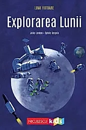 Lumi viitoare. Explorarea Lunii