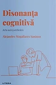 Descopera psihologia. Disonanta cognitiva. Arta autojustificarii