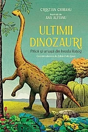 Ultimii dinozauri. Piticii si uriasii din Insula Hateg