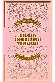 Biblia ingrijirii tenului. Ghidul tau onest pentru o piele minunata (resigilat)