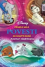 Disney. Primele mele povesti de noapte buna. Aventuri nazdravane