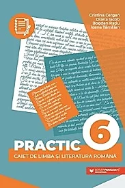 Practic 6. Caiet de limba si literatura romana - Clasa 6