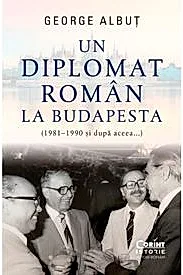 Un diplomat roman la Budapesta (1981–1990 si dupa aceea...)