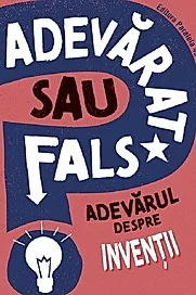 Adevarat sau fals? Adevarul despre inventii