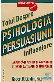 Totul despre Psihologia Persuasiunii - Influentare (resigilat)