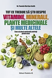 Tot ce trebuie sa stii despre vitamine, minerale, plante medicinale si multe altele