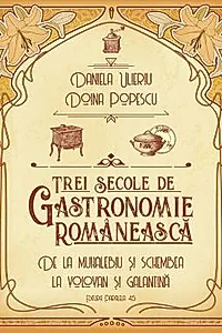 Trei secole de gastronomie. De la Muhalebiu si Schembea la Volovan si Galantina (resigilat)
