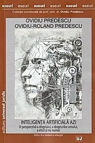Inteligenta artificiala azi. O perspectiva a dreptului, a drepturilor omului, a eticii si nu numai, editia a II-a