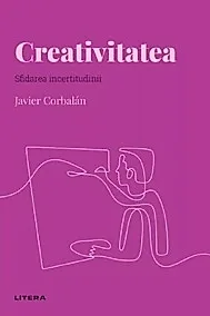 Descopera psihologia. Creativitatea. Sfidarea incertitudinii