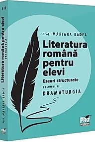 Literatura romana pentru elevi. Eseuri structurate Vol.3: Dramaturgie