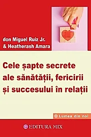 Cele sapte secrete ale sanatatii, fericirii si succesului in relatii
