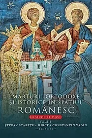 Marturii ortodoxe si istorice in spatiul romanesc in secolele V-XVI Vol.3