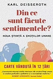 Din ce sunt facute sentimentele. Noua stiinta a emotiilor umane