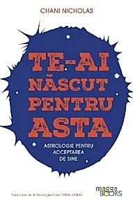 Te-ai nascut pentru asta. Astrologie pentru acceptarea de sine