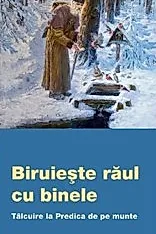 Biruieste raul cu binele. Talcuire la predica de pe munte
