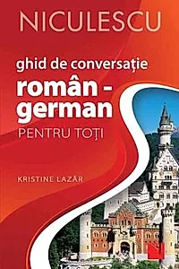 Ghid de conversatie ROMAN - GERMAN pentru toti (Editia a II-a, revizuita si adaugita) (resigilat)