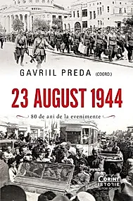 23 august 1944. 80 de ani de la evenimente