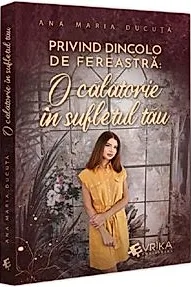 Privind dincolo de fereastra. O calatorie in sufletul tau