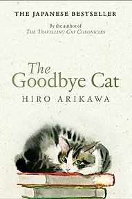 The Goodbye Cat : The uplifting tale of wise cats and their humans by the global bestselling author of THE TRAVELLING CAT CHRONICLES