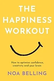 The Happiness Workout : How to optimise confidence, creativity and your brain