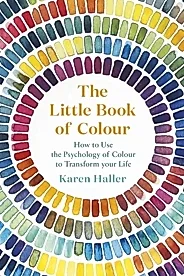The Little Book of Colour : How to Use the Psychology of Colour to Transform Your Life