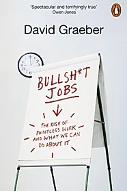 Bullshit Jobs : The Rise of Pointless Work, and What We Can Do About It