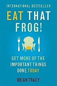 Eat That Frog! : Get More of the Important Things Done - Today!