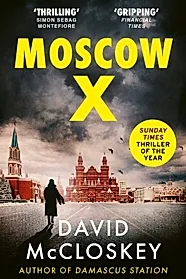 Moscow X : From the Bestselling Author of THE TIMES Thriller of the Year DAMASCUS STATION