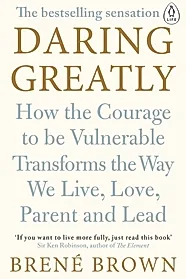 Daring Greatly : How the Courage to Be Vulnerable Transforms the Way We Live, Love, Parent, and Lead