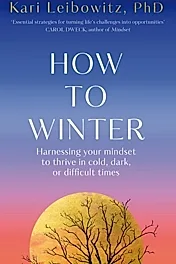 How to Winter : Harnessing Your Mindset to Thrive In Cold, Dark or Difficult Times