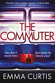 The Commuter : 'Couldn't stop reading. Emma Curtis is a genius!' Andrea Mara