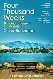 Four Thousand Weeks : Embrace your limits. Change your life. Make your four thousand weeks count.