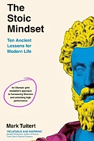 The Stoic Mindset : 10 Ancient Lessons for Modern Life