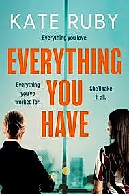 Everything You Have : The gripping new thriller from the author of the Richard & Judy pick Tell Me Your Lies