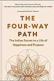 The Four-Way Path : The Indian Secret to a Life of Happiness and Purpose