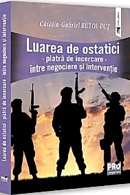 Luarea de ostatici. Piatra de incercare. Intre negociere si interventie