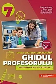 Ghidul profesorului. Elemente-cheie si strategii - Clasa 7 - Limba si literatura romana