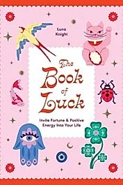 The Book of Luck : Invite Fortune and Positive Energy Into Your Life