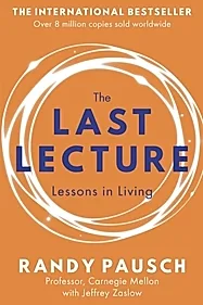 The Last Lecture : Really Achieving Your Childhood Dreams - Lessons in Living