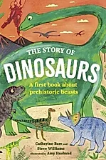 The Story of Dinosaurs : A first book about prehistoric beasts