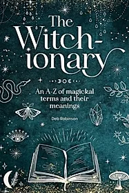 The Witch-Ionary : An A-Z of Magickal Terms and Their Meanings