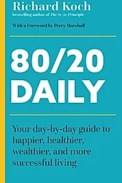 80/20 Daily : Your Day-by-Day Guide to Happier, Healthier, Wealthier, and More Successful Living Using the 8020 Principle