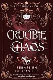 Crucible of Chaos : A Novel of the Court of Shadows