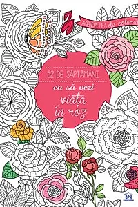 Agenda mea de colorat - 52 de saptamani ca sa vezi viata in roz